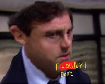 A heavily distorted image of that guy from the US Office, captioned "[LOUDLY] Don't".